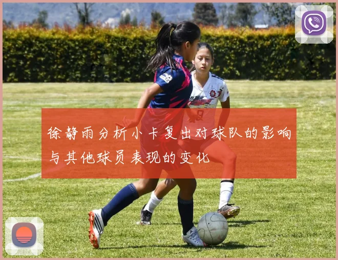 徐静雨分析小卡复出对球队的影响与其他球员表现的变化