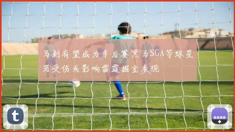 马刺有望成为季后赛黑马SGA等球星若受伤或影响雷霆掘金表现