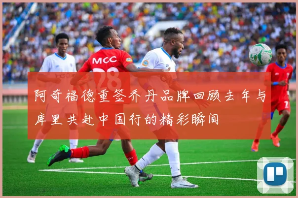 阿奇福德重签乔丹品牌回顾去年与库里共赴中国行的精彩瞬间